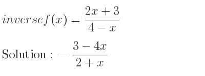The inverse of f(x)=(2x+3)/(4-x) is -(3-4x)/(2+x)